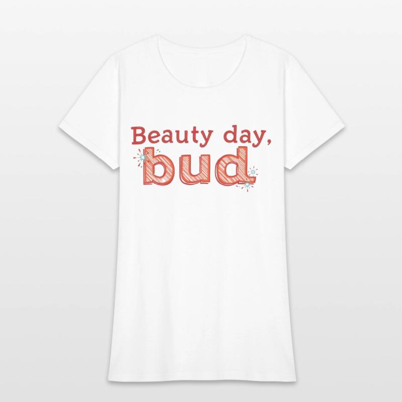 "Beauty Day, Bud" - A playful and uplifting t-shir