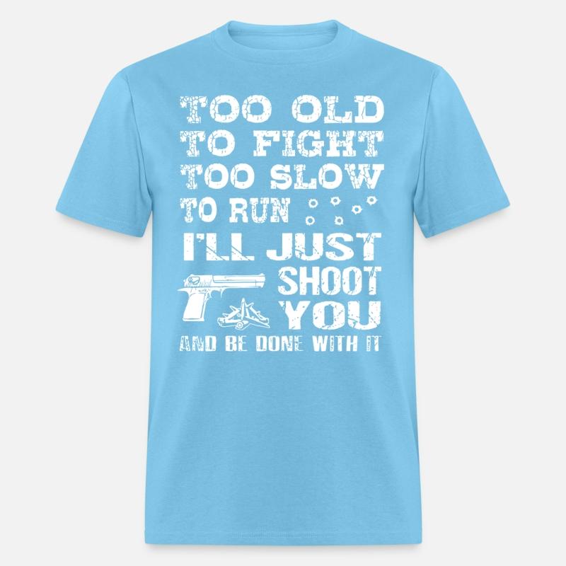 too old to fight too slow to run i will just shoot