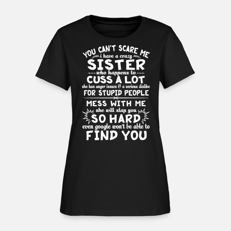 you cant scare me I have a crazy sister who happen