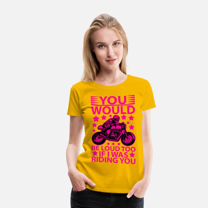 you would be loud too if i was riding you T shirt